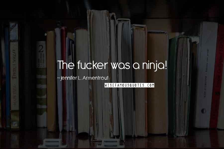 Jennifer L. Armentrout Quotes: The fucker was a ninja!