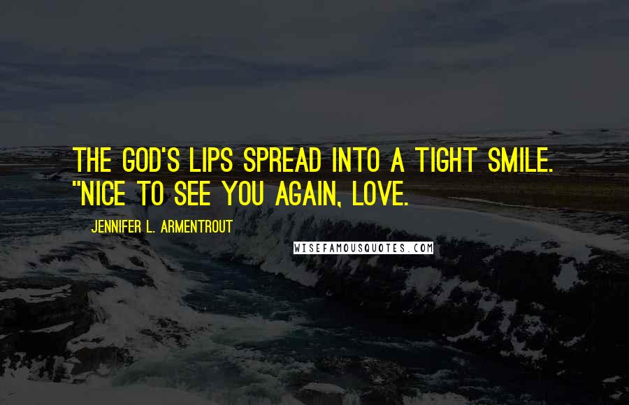 Jennifer L. Armentrout Quotes: The god's lips spread into a tight smile. "Nice to see you again, Love.