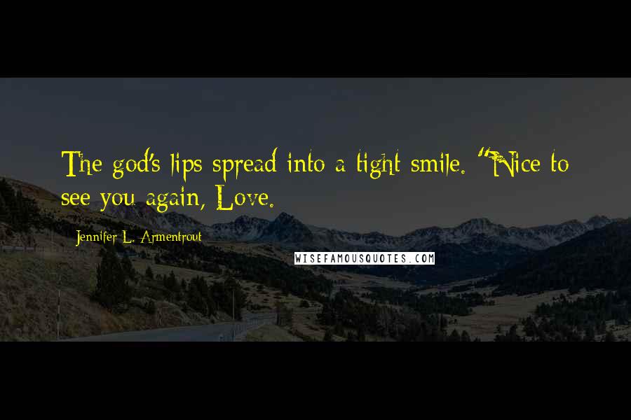 Jennifer L. Armentrout Quotes: The god's lips spread into a tight smile. "Nice to see you again, Love.