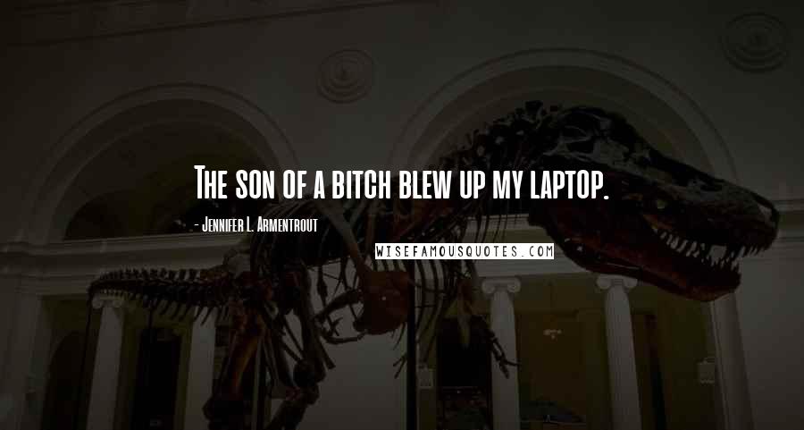 Jennifer L. Armentrout Quotes: The son of a bitch blew up my laptop.