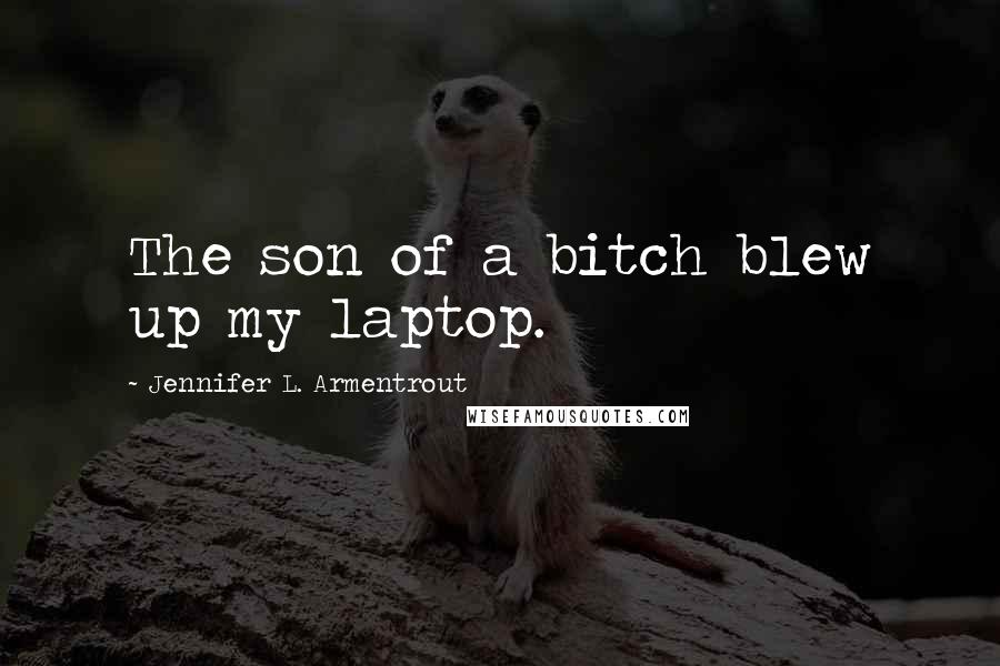 Jennifer L. Armentrout Quotes: The son of a bitch blew up my laptop.