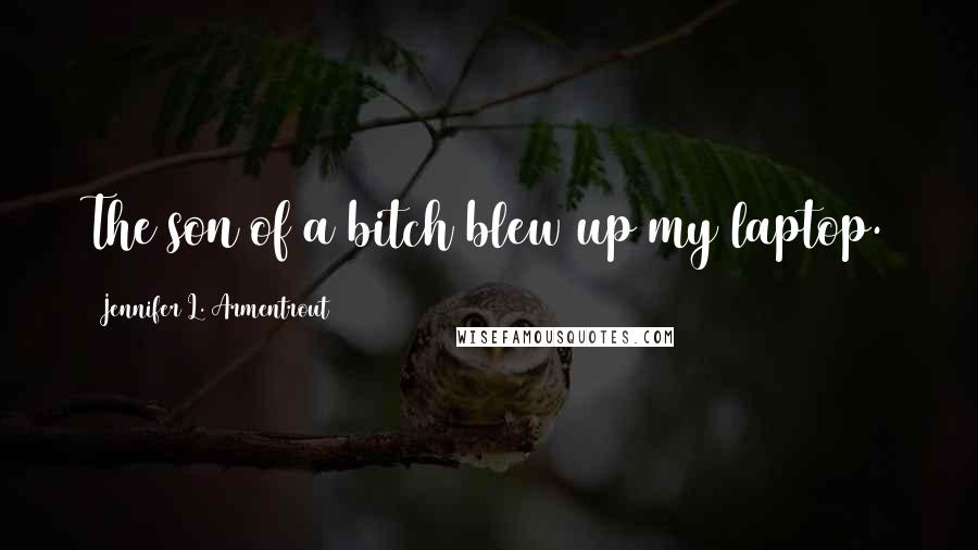 Jennifer L. Armentrout Quotes: The son of a bitch blew up my laptop.
