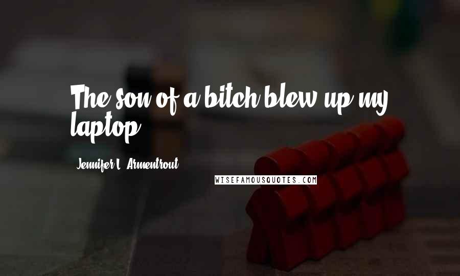 Jennifer L. Armentrout Quotes: The son of a bitch blew up my laptop.