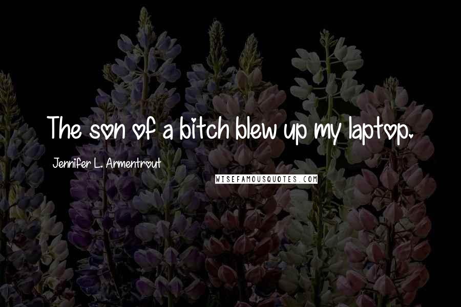 Jennifer L. Armentrout Quotes: The son of a bitch blew up my laptop.