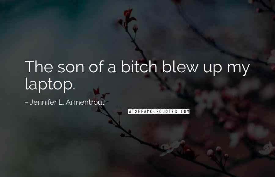 Jennifer L. Armentrout Quotes: The son of a bitch blew up my laptop.