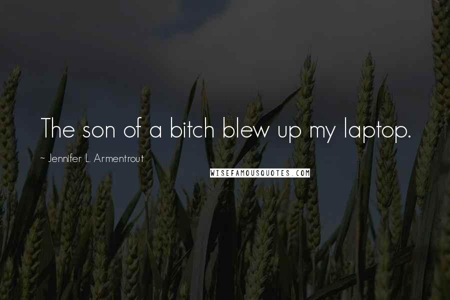 Jennifer L. Armentrout Quotes: The son of a bitch blew up my laptop.