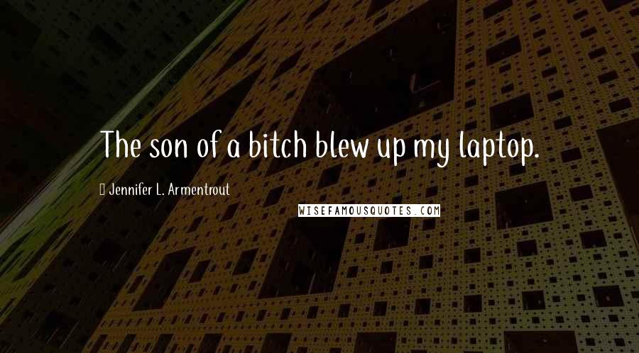 Jennifer L. Armentrout Quotes: The son of a bitch blew up my laptop.