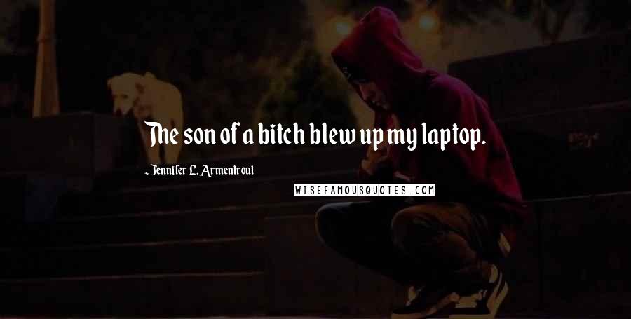 Jennifer L. Armentrout Quotes: The son of a bitch blew up my laptop.
