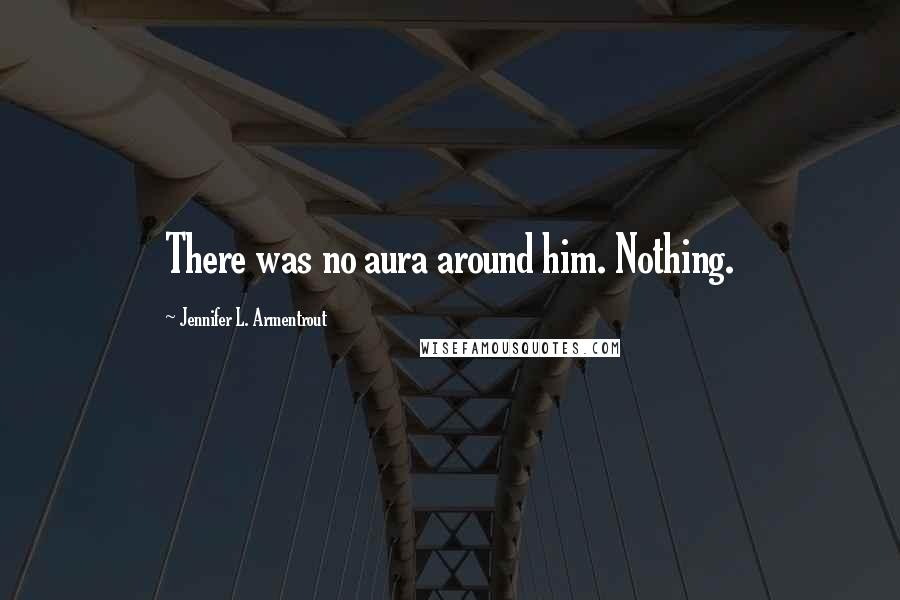 Jennifer L. Armentrout Quotes: There was no aura around him. Nothing.