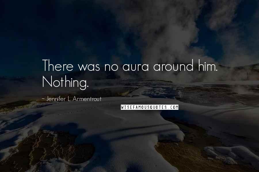 Jennifer L. Armentrout Quotes: There was no aura around him. Nothing.