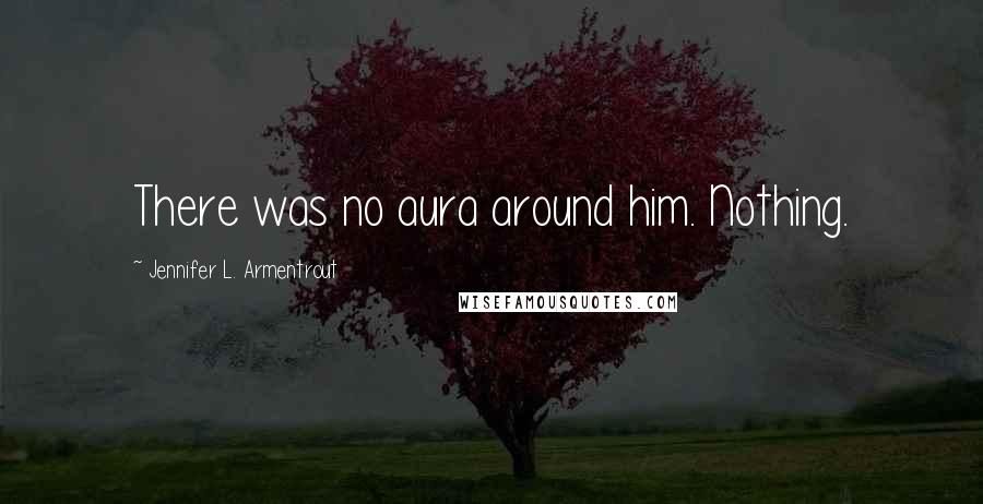 Jennifer L. Armentrout Quotes: There was no aura around him. Nothing.