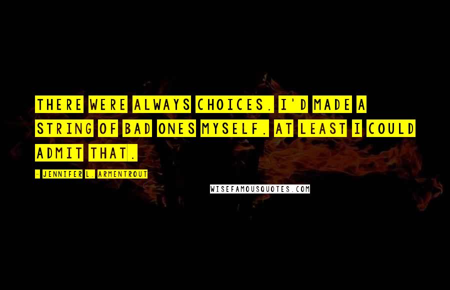 Jennifer L. Armentrout Quotes: There were always choices. I'd made a string of bad ones myself. At least I could admit that.