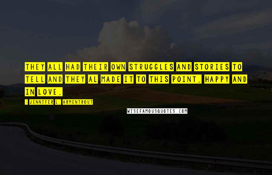 Jennifer L. Armentrout Quotes: They all had their own struggles and stories to tell and they al made it to this point, happy and in love.