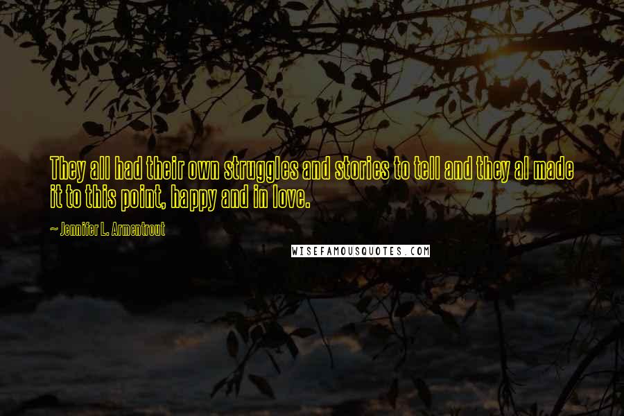 Jennifer L. Armentrout Quotes: They all had their own struggles and stories to tell and they al made it to this point, happy and in love.