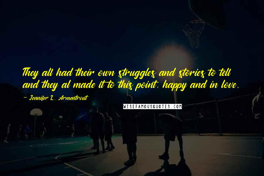 Jennifer L. Armentrout Quotes: They all had their own struggles and stories to tell and they al made it to this point, happy and in love.