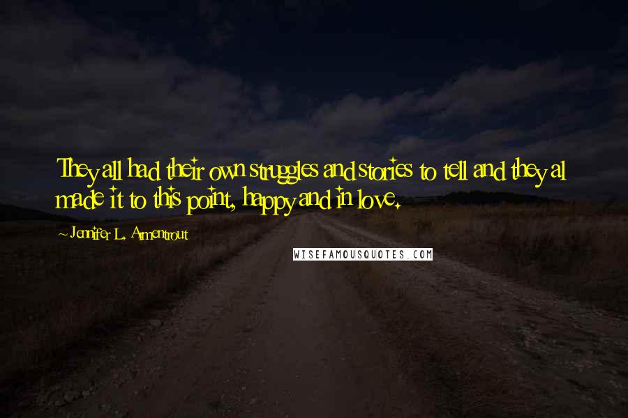 Jennifer L. Armentrout Quotes: They all had their own struggles and stories to tell and they al made it to this point, happy and in love.