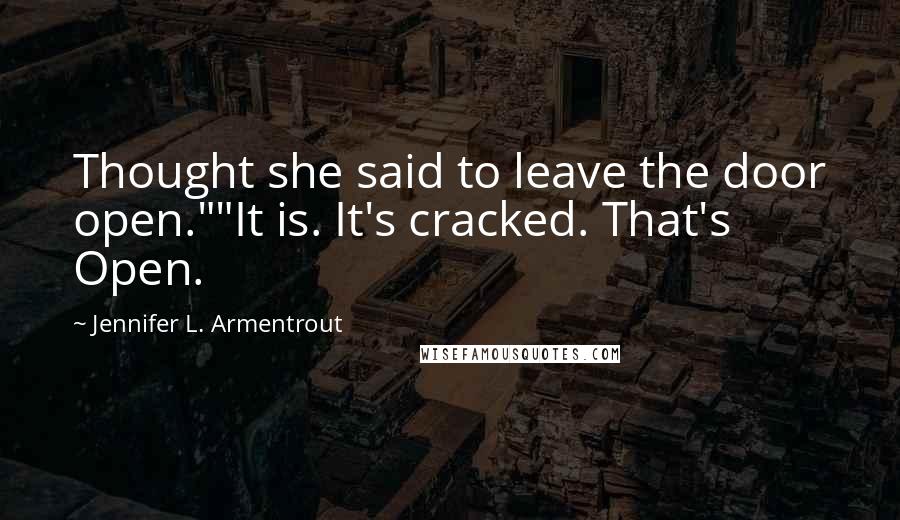 Jennifer L. Armentrout Quotes: Thought she said to leave the door open.""It is. It's cracked. That's Open.