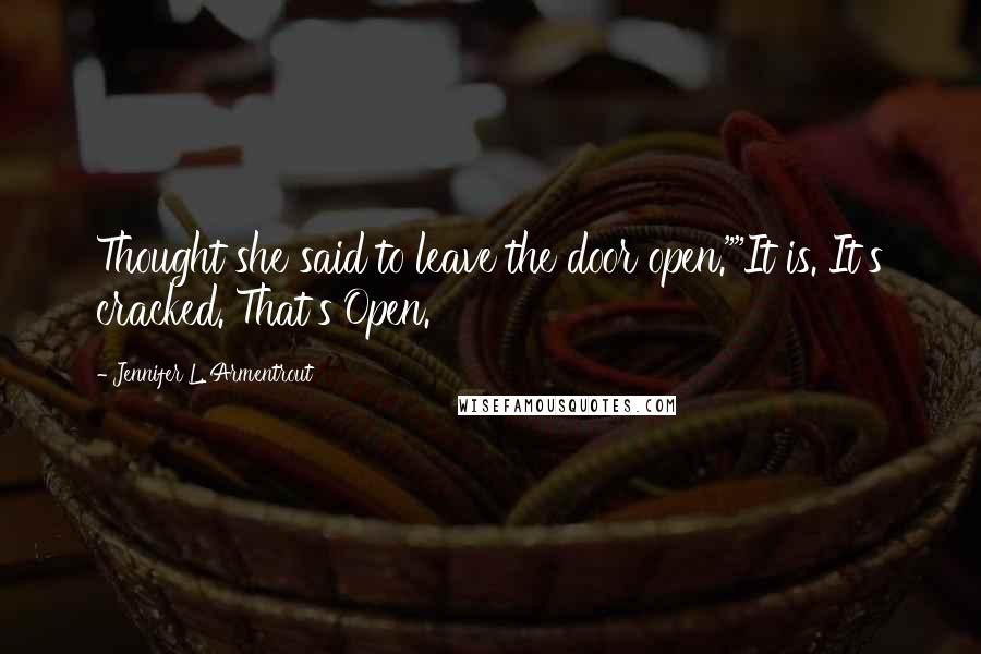 Jennifer L. Armentrout Quotes: Thought she said to leave the door open.""It is. It's cracked. That's Open.