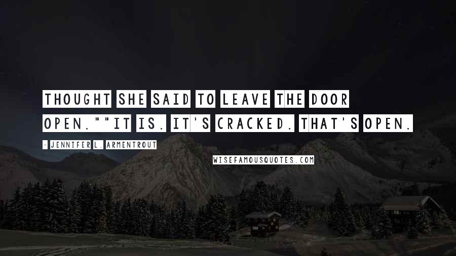 Jennifer L. Armentrout Quotes: Thought she said to leave the door open.""It is. It's cracked. That's Open.