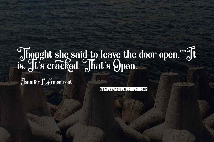 Jennifer L. Armentrout Quotes: Thought she said to leave the door open.""It is. It's cracked. That's Open.