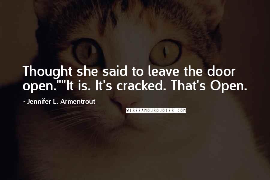 Jennifer L. Armentrout Quotes: Thought she said to leave the door open.""It is. It's cracked. That's Open.