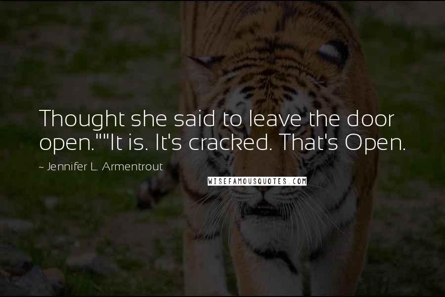 Jennifer L. Armentrout Quotes: Thought she said to leave the door open.""It is. It's cracked. That's Open.