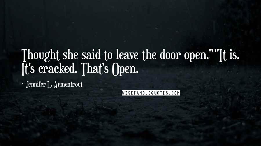 Jennifer L. Armentrout Quotes: Thought she said to leave the door open.""It is. It's cracked. That's Open.