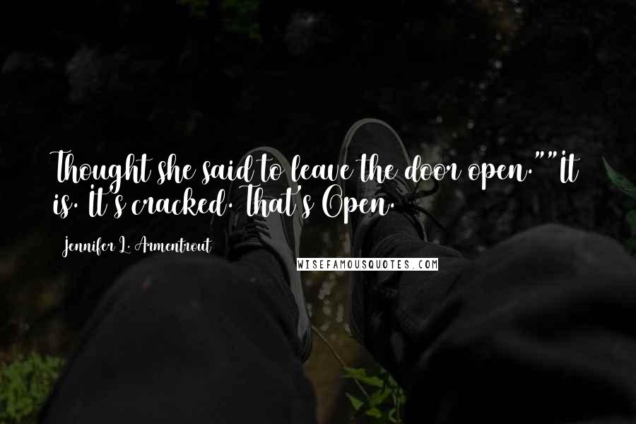 Jennifer L. Armentrout Quotes: Thought she said to leave the door open.""It is. It's cracked. That's Open.