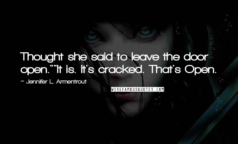 Jennifer L. Armentrout Quotes: Thought she said to leave the door open.""It is. It's cracked. That's Open.