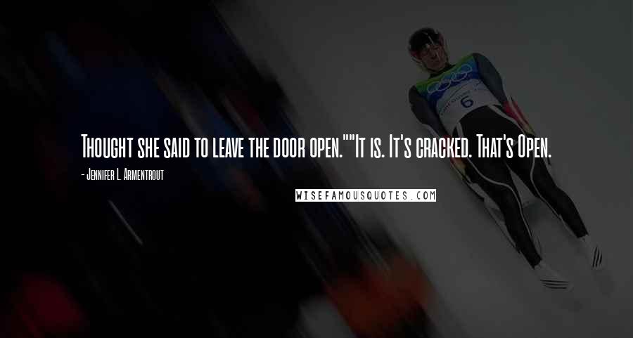 Jennifer L. Armentrout Quotes: Thought she said to leave the door open.""It is. It's cracked. That's Open.