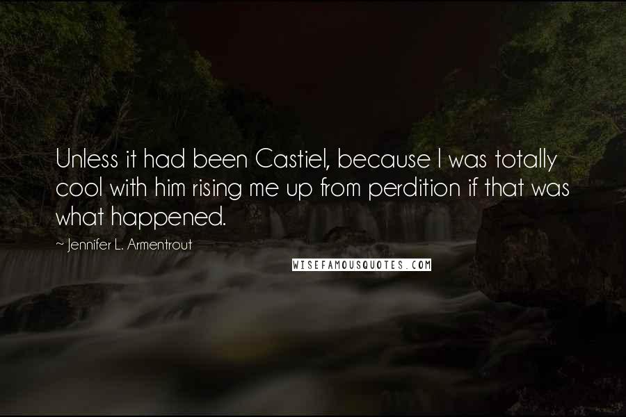 Jennifer L. Armentrout Quotes: Unless it had been Castiel, because I was totally cool with him rising me up from perdition if that was what happened.