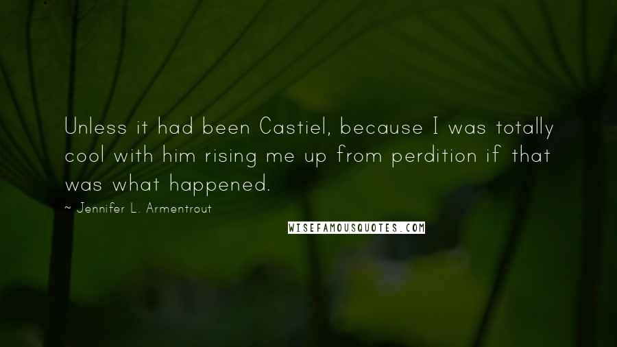 Jennifer L. Armentrout Quotes: Unless it had been Castiel, because I was totally cool with him rising me up from perdition if that was what happened.