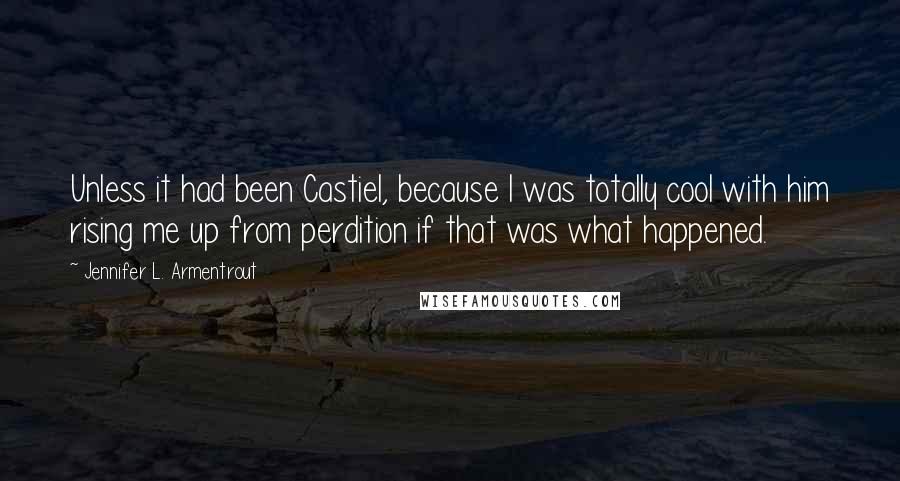 Jennifer L. Armentrout Quotes: Unless it had been Castiel, because I was totally cool with him rising me up from perdition if that was what happened.