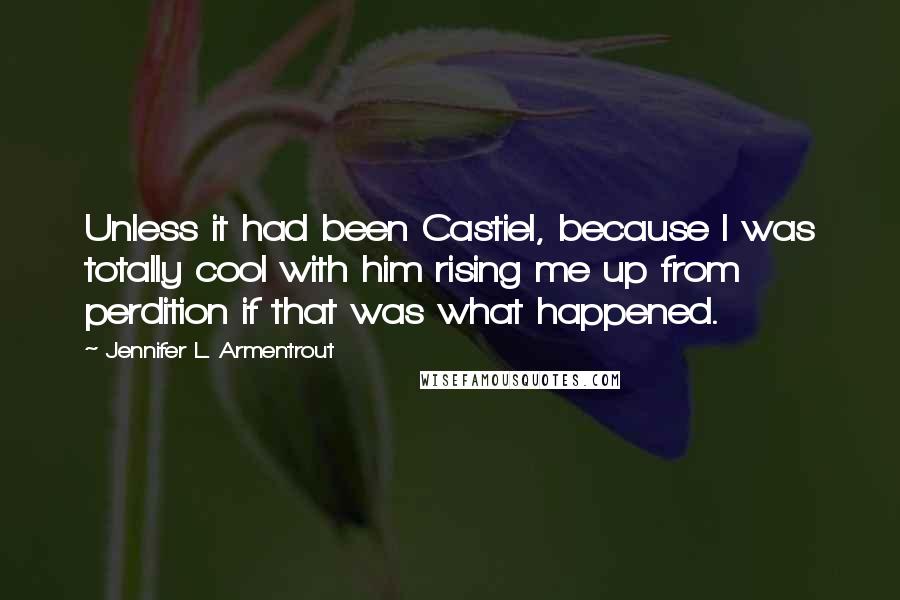 Jennifer L. Armentrout Quotes: Unless it had been Castiel, because I was totally cool with him rising me up from perdition if that was what happened.