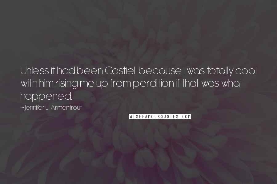 Jennifer L. Armentrout Quotes: Unless it had been Castiel, because I was totally cool with him rising me up from perdition if that was what happened.
