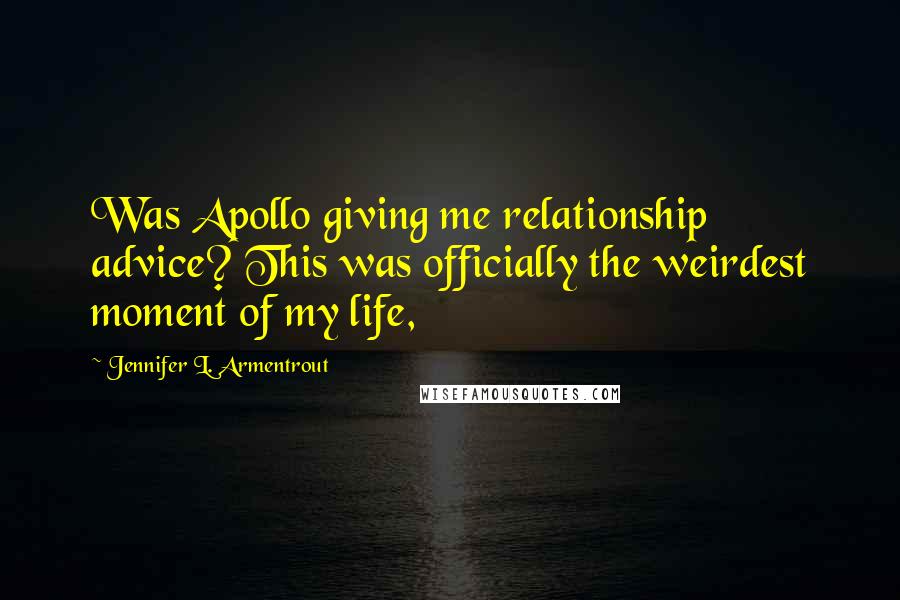 Jennifer L. Armentrout Quotes: Was Apollo giving me relationship advice? This was officially the weirdest moment of my life,