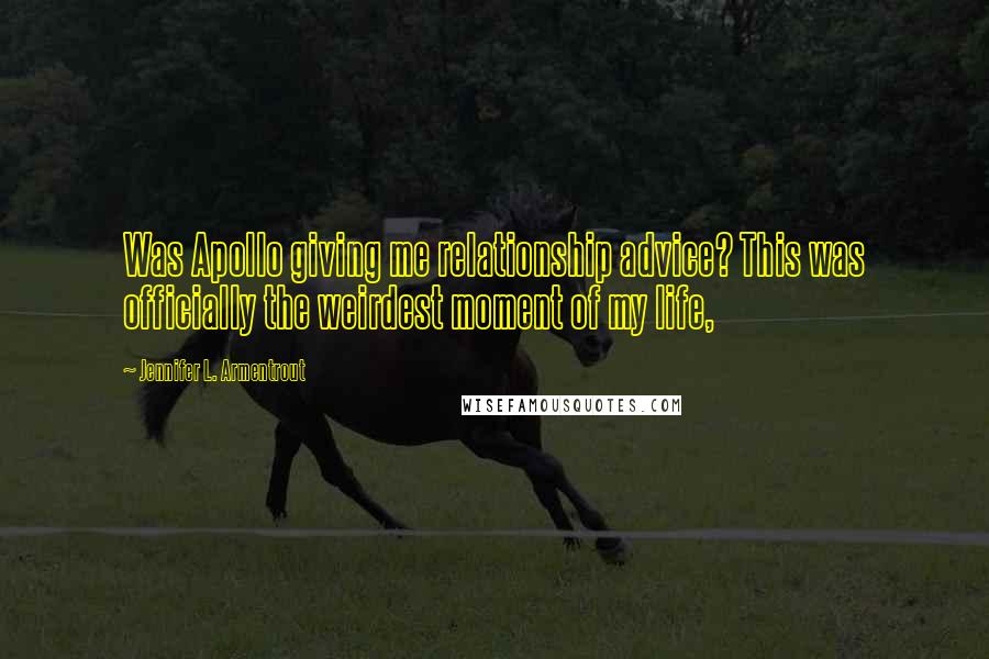 Jennifer L. Armentrout Quotes: Was Apollo giving me relationship advice? This was officially the weirdest moment of my life,