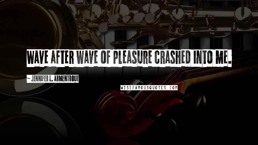 Jennifer L. Armentrout Quotes: Wave after wave of pleasure crashed into me.