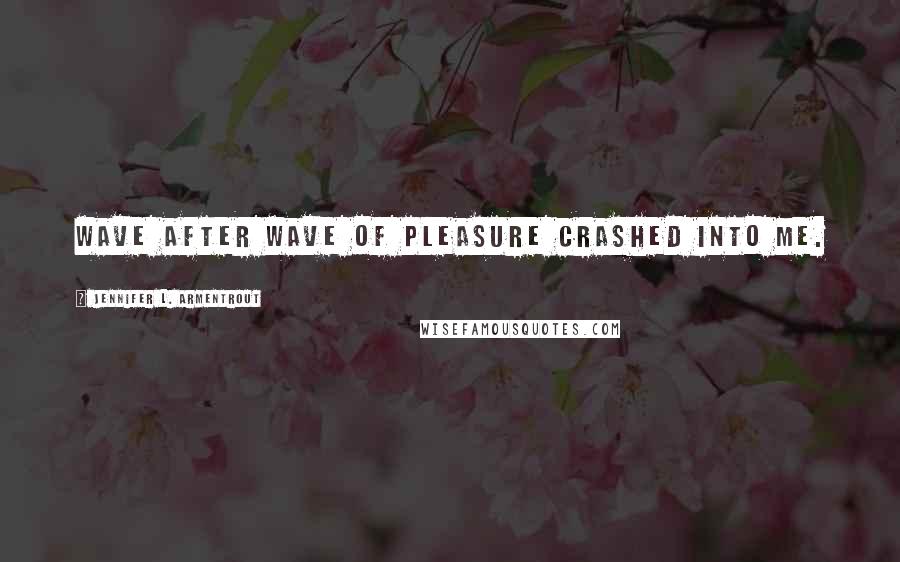 Jennifer L. Armentrout Quotes: Wave after wave of pleasure crashed into me.