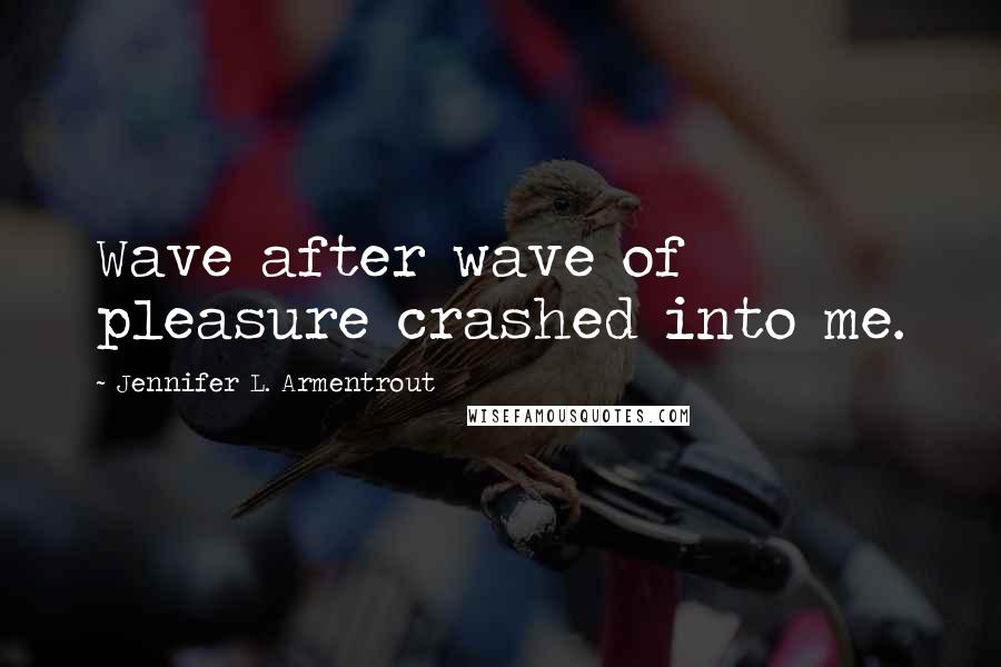 Jennifer L. Armentrout Quotes: Wave after wave of pleasure crashed into me.