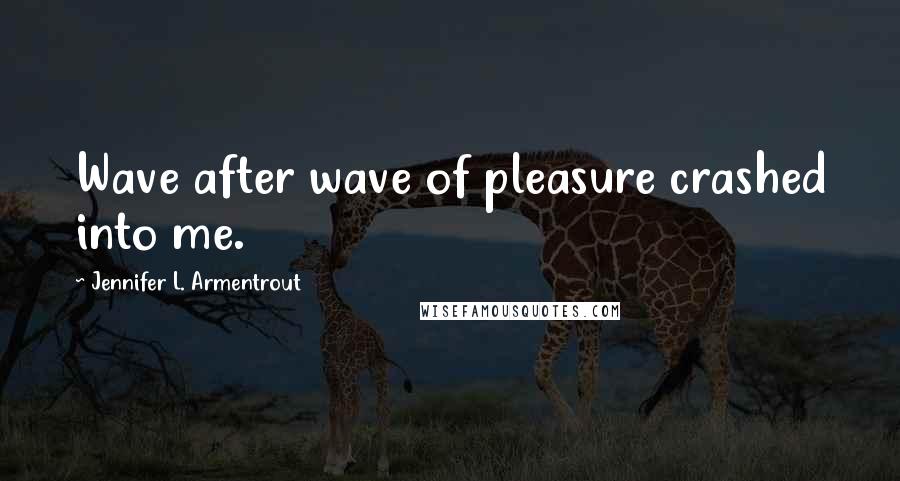 Jennifer L. Armentrout Quotes: Wave after wave of pleasure crashed into me.