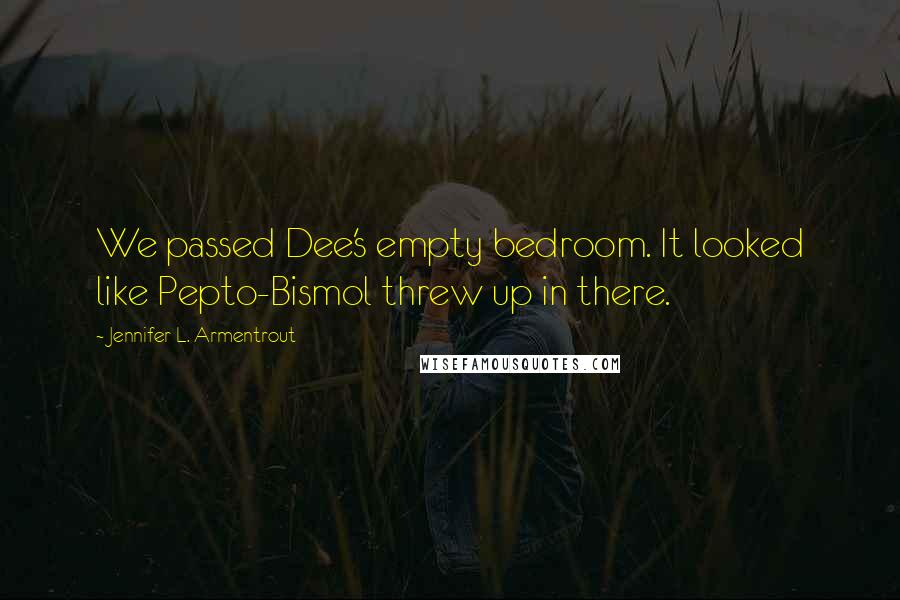 Jennifer L. Armentrout Quotes: We passed Dee's empty bedroom. It looked like Pepto-Bismol threw up in there.