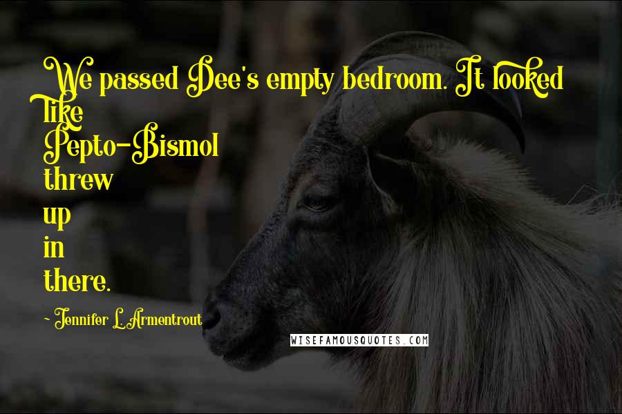 Jennifer L. Armentrout Quotes: We passed Dee's empty bedroom. It looked like Pepto-Bismol threw up in there.