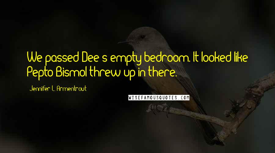 Jennifer L. Armentrout Quotes: We passed Dee's empty bedroom. It looked like Pepto-Bismol threw up in there.