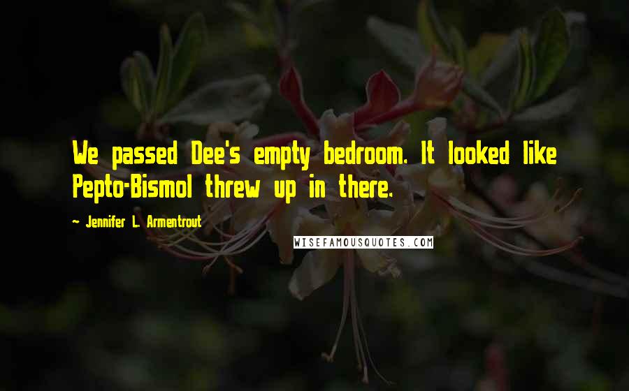 Jennifer L. Armentrout Quotes: We passed Dee's empty bedroom. It looked like Pepto-Bismol threw up in there.