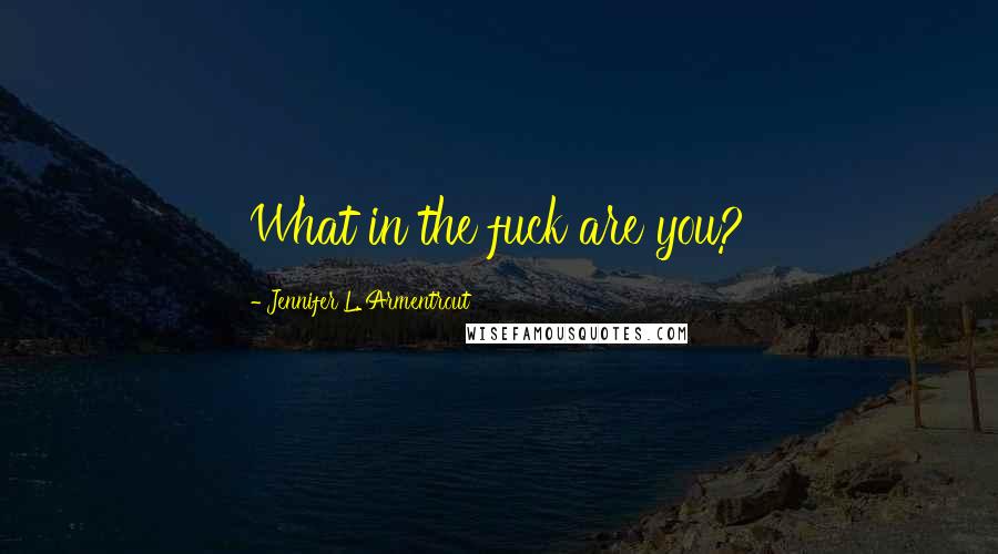 Jennifer L. Armentrout Quotes: What in the fuck are you?