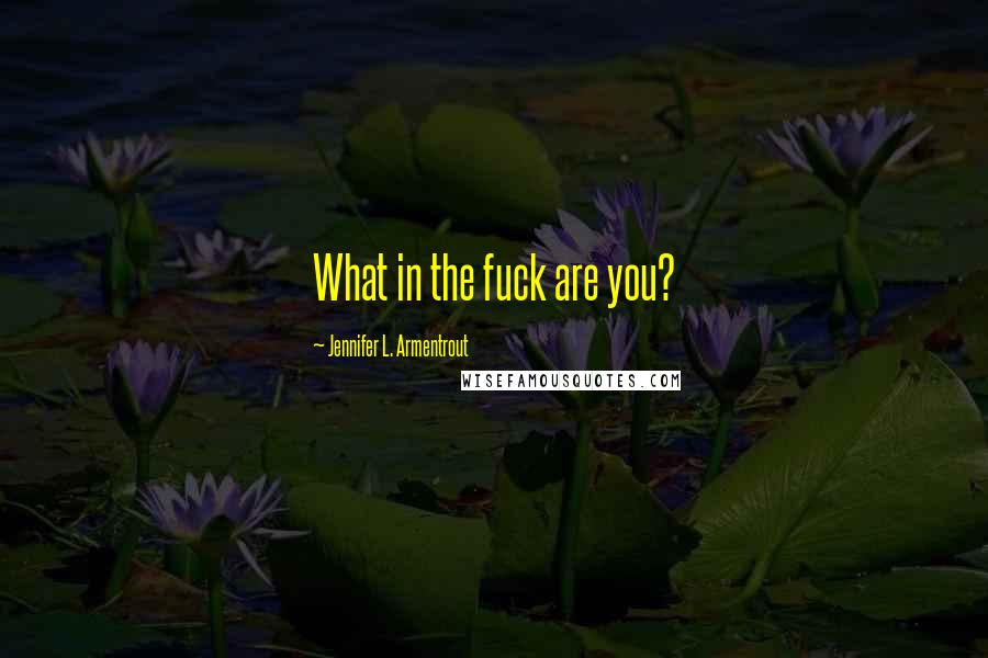 Jennifer L. Armentrout Quotes: What in the fuck are you?