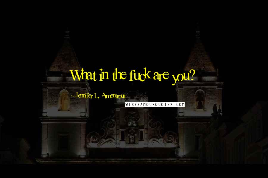 Jennifer L. Armentrout Quotes: What in the fuck are you?