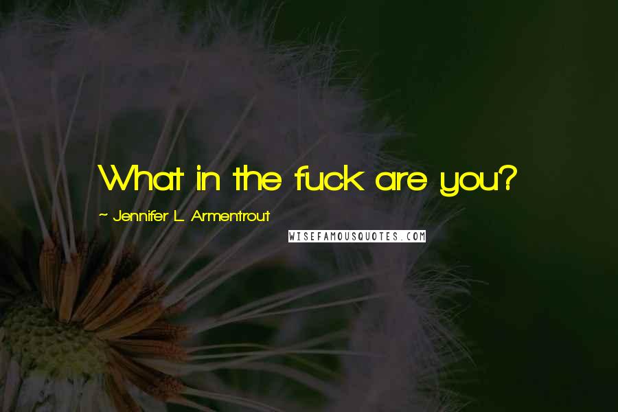 Jennifer L. Armentrout Quotes: What in the fuck are you?