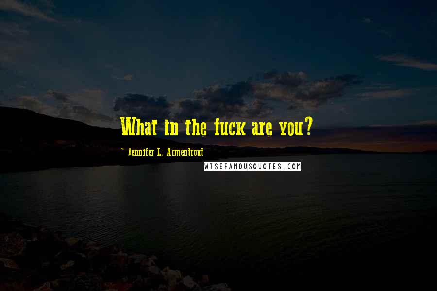 Jennifer L. Armentrout Quotes: What in the fuck are you?